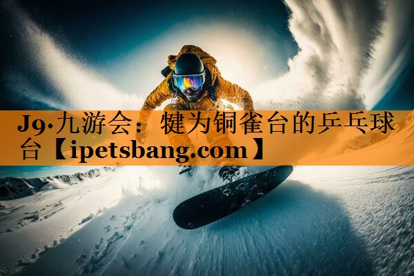 J9·九游会：犍为铜雀台的乒乓球台