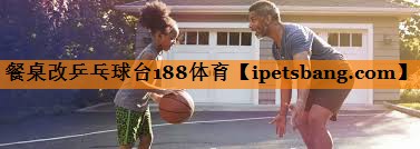 餐桌改乒乓球台188体育
