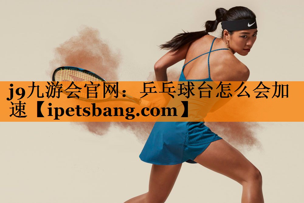 乒乓球台怎么会加速 乒乓球台怎么会加速