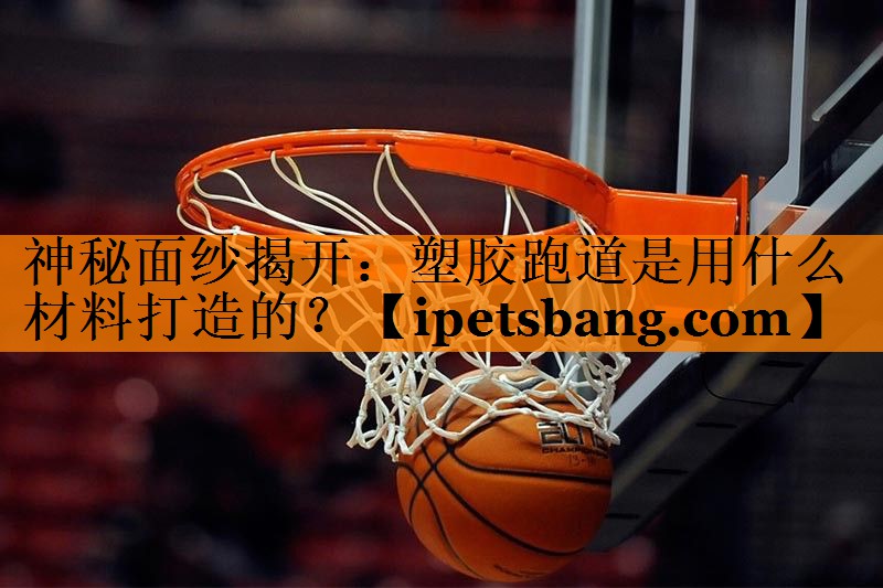 神秘面纱揭开:塑胶跑道是用什么材料打造的? 神秘面纱揭开:塑胶跑道是用什么材料打造的?
