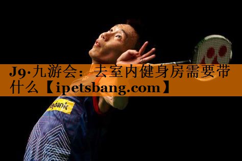 去室内健身房需要带什么 去室内健身房需要带什么